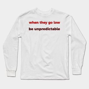 When They Go Low, Be Unpredictable Long Sleeve T-Shirt